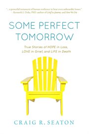 Some perfect tomorrow : true stories of hope in loss, love in grief, and life in death cover image