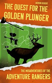 The quest for the golden plunger ; : the misadventures of the Adventure Rangers cover image