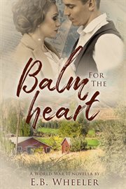 Balm for the heart : A World War II Novella cover image