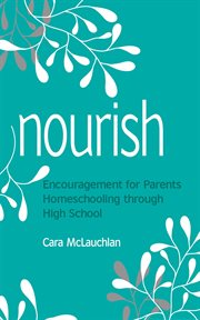 Nourish. Encouragement for Parents Homeschooling Through High School cover image