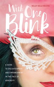 With one blink. A Guide To Enlightenment And Empowerment In The Face Of Adversity cover image