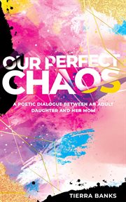 Our perfect chaos. A Poetic Dialogue Between an Adult Daughter and Her Mom cover image