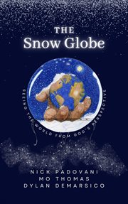 The Snow Globe : Seeing the World From God's Perspective cover image