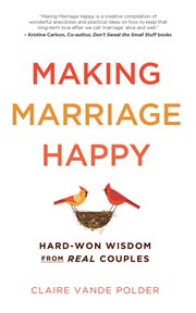 Making marriage happy. Hard-Won Wisdom from Real Couples cover image