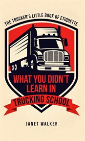 What you didn't learn in trucking school. The Trucker's Little Book of Etiquette cover image