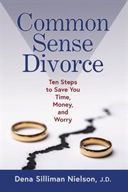 Common sense divorce. Ten Steps to Save You Time, Money, and Worry cover image