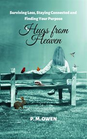 Hugs from heaven. Surviving Loss, Staying Connected and Finding Your Purpose cover image