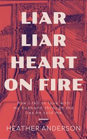 Liar liar heart on fire. How I Fell in Love With My Husband Through the Lies He Told Me cover image