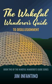 The Wakeful Wanderer's Guide : to Disillusionment cover image