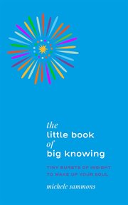 The little book of big knowing : tiny bursts of insight to wake up your soul cover image