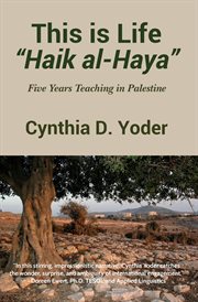 This is life = : "Haik al-haya" : five years teaching in Palestine cover image