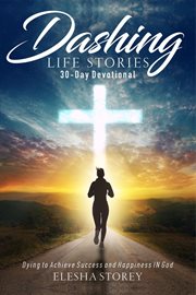 Dashing life stories 30-day devotional. Dying to Achieve Success and Happiness IN God cover image