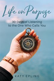 Life on purpose. 30 Days of Listening to the One Who Calls You cover image