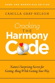 Cracking the harmony code. Nature's Surprising Secrets for Getting Along While Getting Your Way cover image