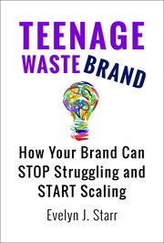 Teenage wastebrand. How Your Brand Can Stop Struggling and Start Scaling cover image