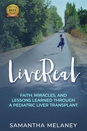 Livereal. Faith, Miracles, and Lessons Learned Through a Pediatric Liver Transplant cover image