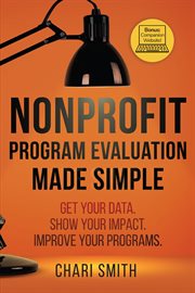 Nonprofit program evaluation made simple : Get your data. Show your impact. Improve your program cover image