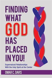 Finding what god has placed in you!. Supernatural Relationships with the Holy Spirit at the Center cover image