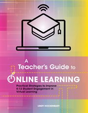 A Teacher's Guide to Online Learning : Practical Strategies to Improve K-12 Student Engagement in Virtual Learning cover image