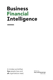 Business financial intelligence. A mindset and skillset few people have and all organizations need cover image