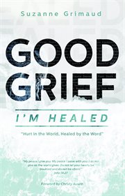 Good grief i'm healed. Hurt in the World, Healed by the Word cover image