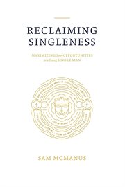 Reclaiming Singleness : Maximizing Your Opportunities as a Young Single Man cover image