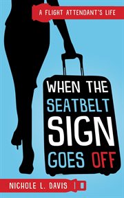 When the seatbelt sign goes off. A Flight Attendant's Life cover image