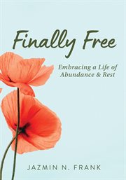 Finally free. Embracing a Life of Abundance & Rest cover image