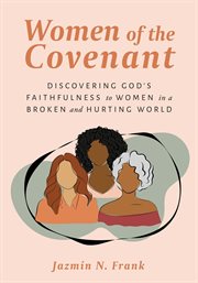 Women of the covenant. Discovering God's Faithfulness to Women in a Broken and Hurting World cover image