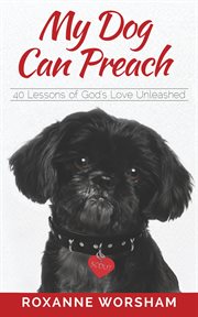 My dog can preach. 40 Lessons of God's Love Unleashed cover image