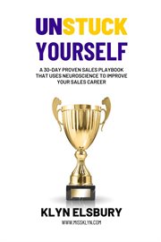 Unstuck yourself. A 30-Day Proven Sales Playbook That Uses Neuroscience to Improve Your Sales Career cover image