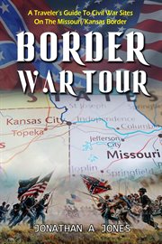 Border war tour : a traveler's guide to Civil War sites on the Missouri/Kansas border cover image