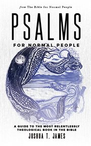 Psalms for normal people : A Guide to the Most Relentlessly Theological Book in the Bible cover image