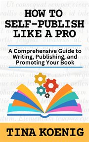 How to self-publish like a pro : a comprehensive guide to writing, publishing, and promoting your book cover image