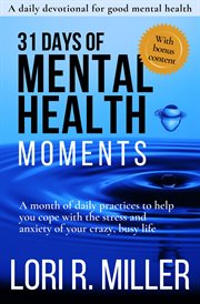 31 days of mental health moments. A month of daily practices to help you cope with the stress and anxiety of your crazy, busy life cover image