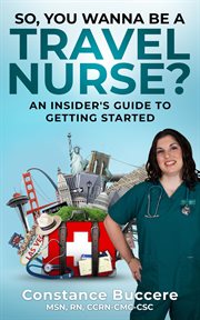 So, you wanna be a travel nurse?. An Insider's Guide to Getting Started cover image