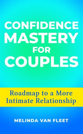 Cover image for Confidence Mastery for Couples- Roadmap to a More Intimate Relationship