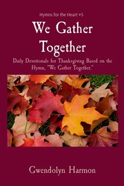 We gather together : four Thanksgiving hymn settings for organ cover image