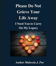 Please do not grieve your life away, i need you to carry on my legacy cover image