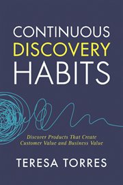 Continuous Discovery Habits : Discover Products that Create Customer Value and Business Value cover image