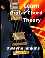 Learn Guitar Chord Theory : A comprehensive course on building guitar chords cover image