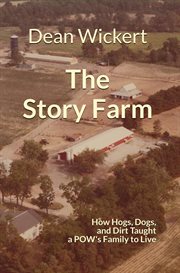 The story farm. How Hogs, Dogs, and Dirt Taught a POW's Family to Live cover image