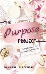 The purpose project: finding purpose in your journey to self discovery cover image