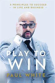 Play to win. 5 Principles to Succeed in Life and Business cover image