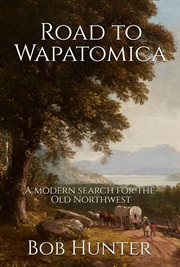 Road to Wapatomica, A modern search for the Old Northwest cover image