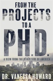 From the projects to a Ph.D. : a view from the other side of America cover image