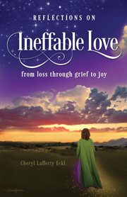 Reflections on ineffable love. From Loss Through Grief to Joy cover image