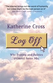 Log Off : Why Posting and Politics (almost) Never Mix cover image