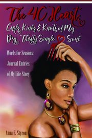 The 4 c heart: curls, kinks, & knots of my dry, thirsty single soul: words for seasons. Journal Entries of My Life Story cover image