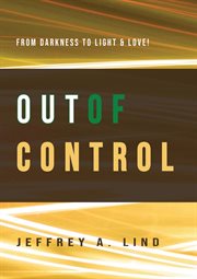 Out of control. From Darkness to Light and Life! cover image